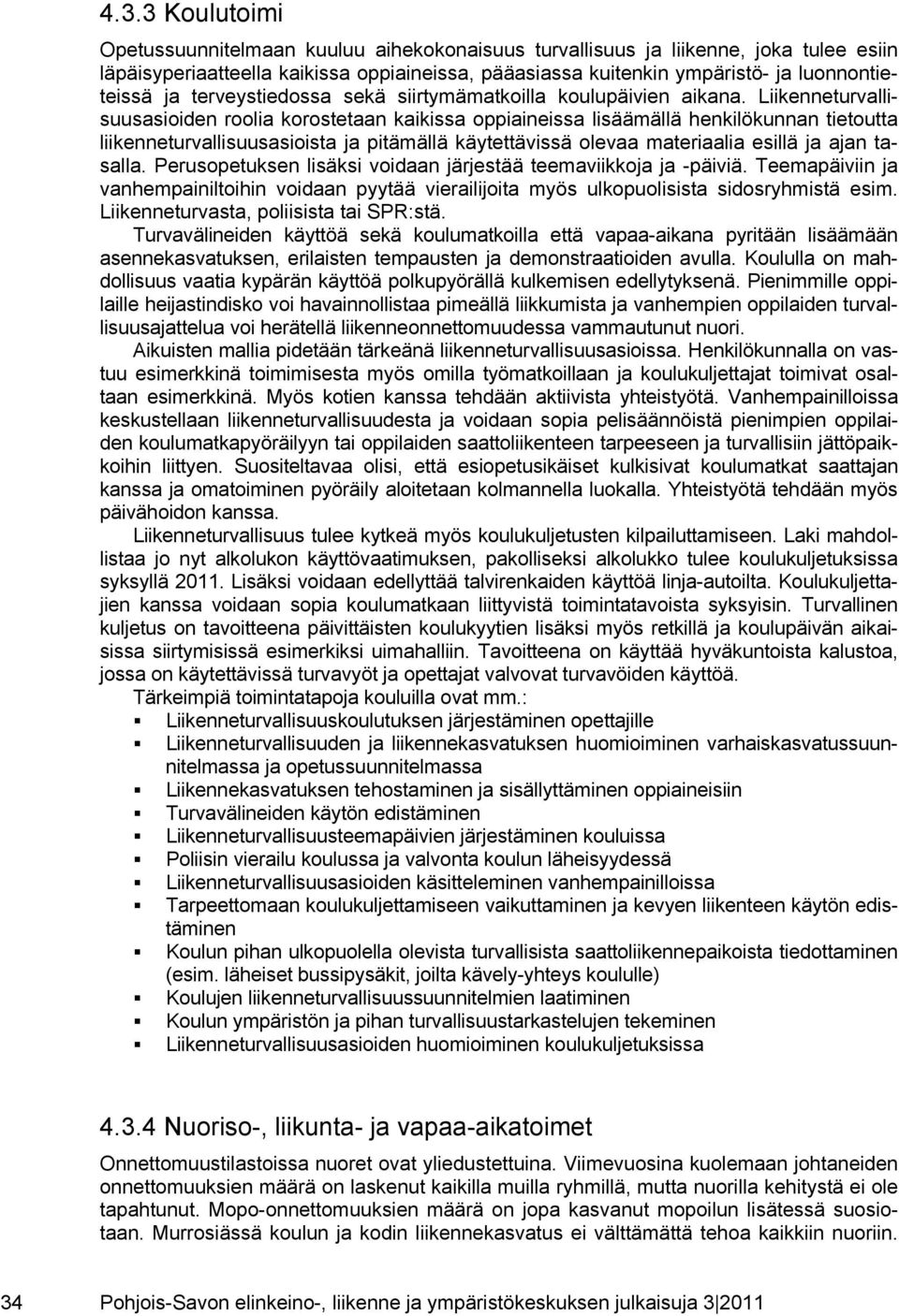 Liikenneturvallisuusasioiden roolia korostetaan kaikissa oppiaineissa lisäämällä henkilökunnan tietoutta liikenneturvallisuusasioista ja pitämällä käytettävissä olevaa materiaalia esillä ja ajan