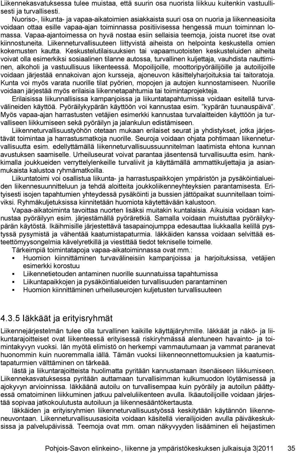 Vapaa-ajantoimessa on hyvä nostaa esiin sellaisia teemoja, joista nuoret itse ovat kiinnostuneita. Liikenneturvallisuuteen liittyvistä aiheista on helpointa keskustella omien kokemusten kautta.