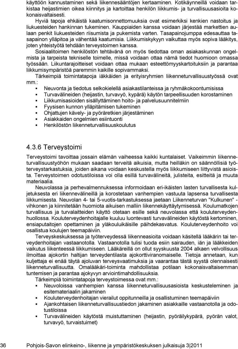 Kauppiaiden kanssa voidaan järjestää markettien aulaan penkit liukuesteiden riisumista ja pukemista varten. Tasapainojumppa edesauttaa tasapainon ylläpitoa ja vähentää kaatumisia.