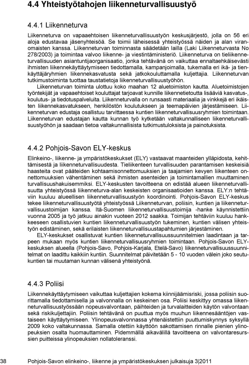 Liikenneturvan toiminnasta säädetään lailla (Laki Liikenneturvasta No 278/2003) ja toimintaa valvoo liikenne- ja viestintäministeriö.
