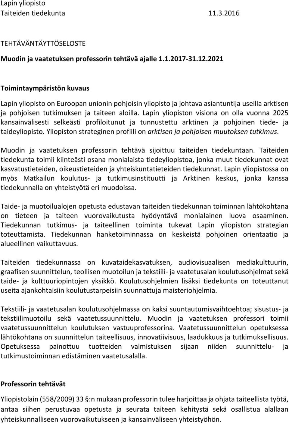 Lapin yliopiston visiona on olla vuonna 2025 kansainvälisesti selkeästi profiloitunut ja tunnustettu arktinen ja pohjoinen tiede ja taideyliopisto.