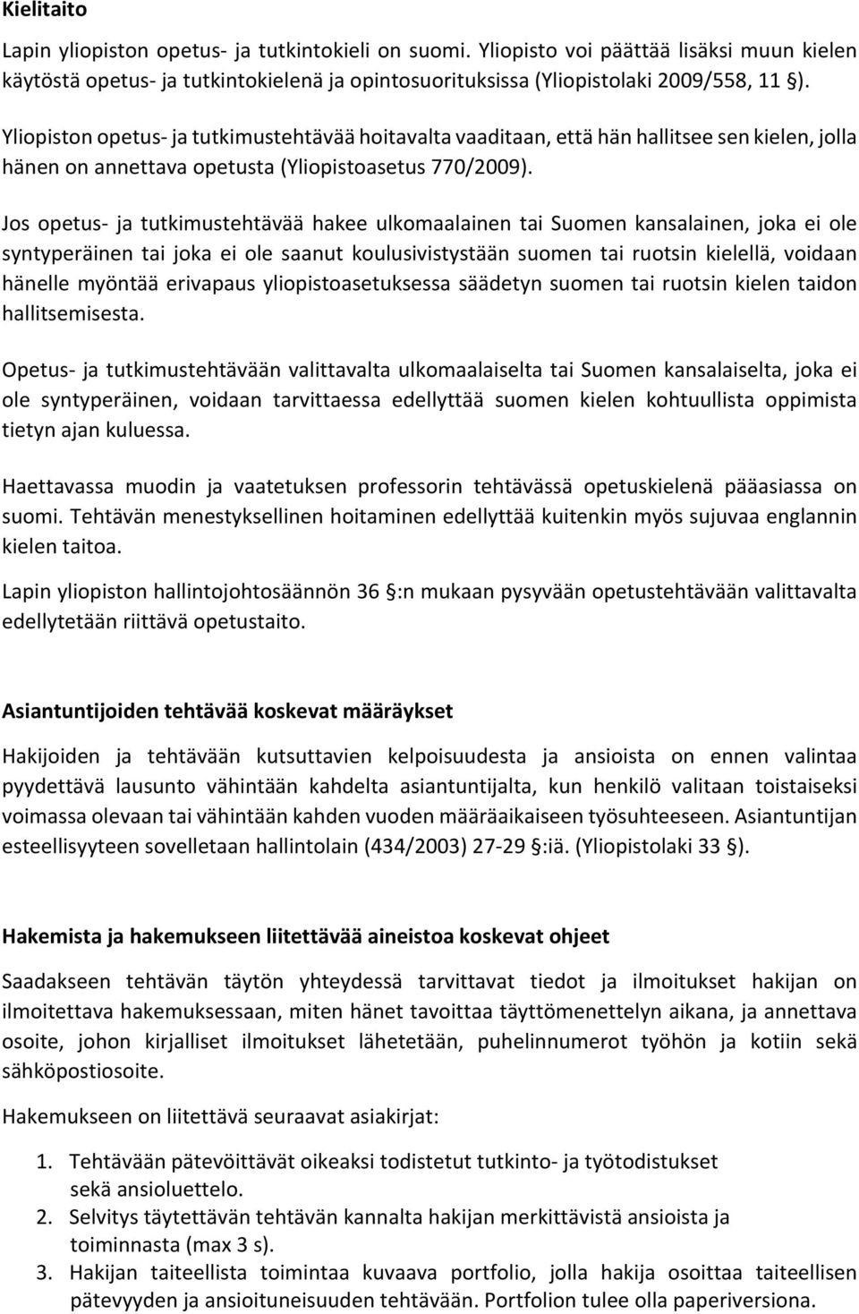 Jos opetus ja tutkimustehtävää hakee ulkomaalainen tai Suomen kansalainen, joka ei ole syntyperäinen tai joka ei ole saanut koulusivistystään suomen tai ruotsin kielellä, voidaan hänelle myöntää