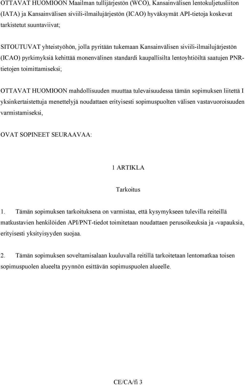 toimittamiseksi; OTTAVAT HUOMIOON mahdollisuuden muuttaa tulevaisuudessa tämän sopimuksen liitettä I yksinkertaistettuja menettelyjä noudattaen erityisesti sopimuspuolten välisen vastavuoroisuuden