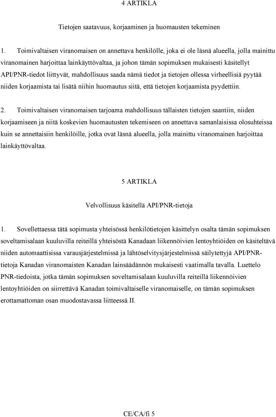 API/PNR-tiedot liittyvät, mahdollisuus saada nämä tiedot ja tietojen ollessa virheellisiä pyytää niiden korjaamista tai lisätä niihin huomautus siitä, että tietojen korjaamista pyydettiin. 2.