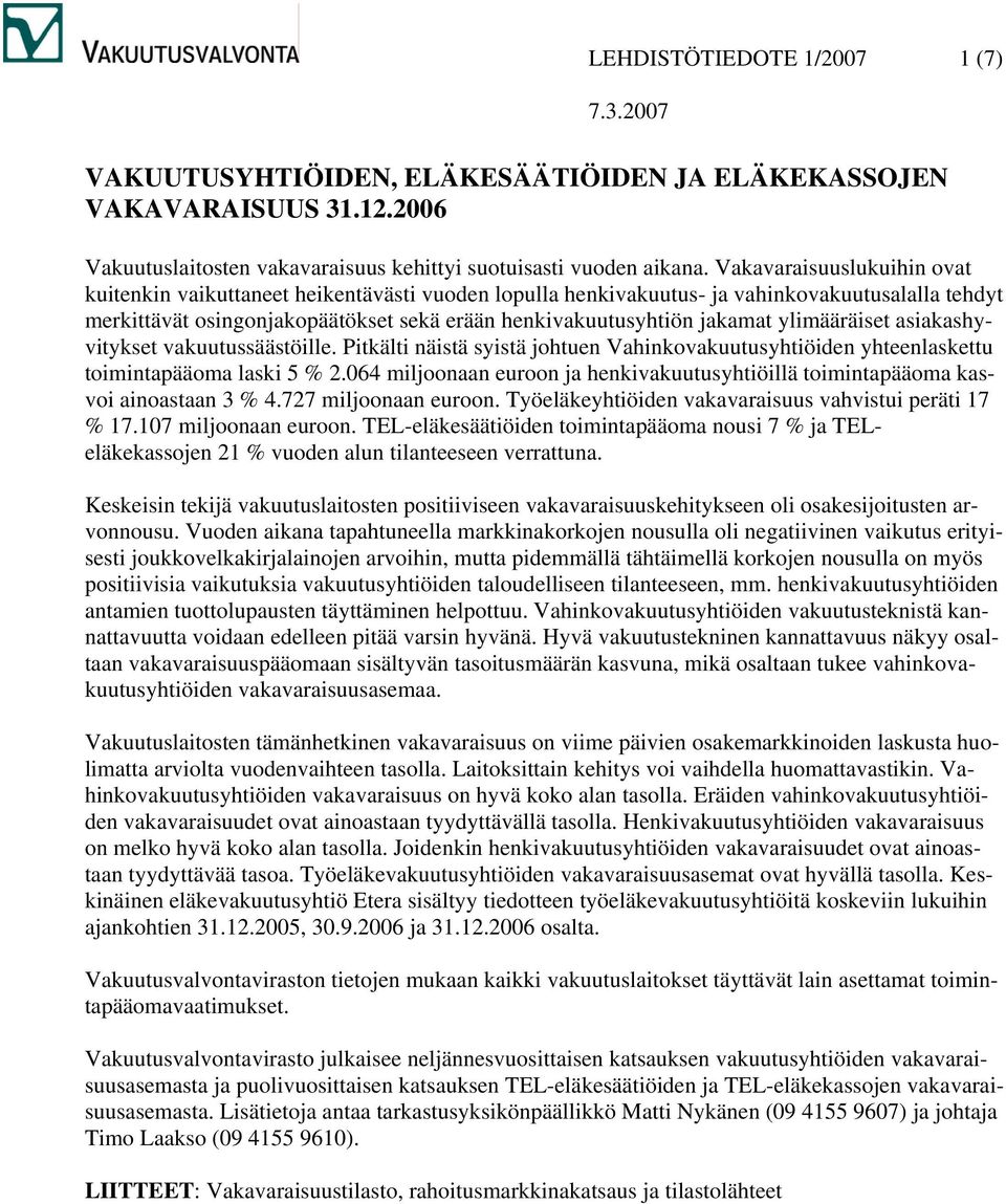 ylimääräiset asiakashyvitykset vakuutussäästöille. Pitkälti näistä syistä johtuen Vahinkovakuutusyhtiöiden yhteenlaskettu toimintapääoma laski 5 % 2.