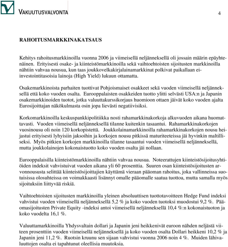 lainoja (High Yield) lukuun ottamatta. Osakemarkkinoista parhaiten tuottivat Pohjoismaiset osakkeet sekä vuoden viimeisellä neljänneksellä että koko vuoden osalta.