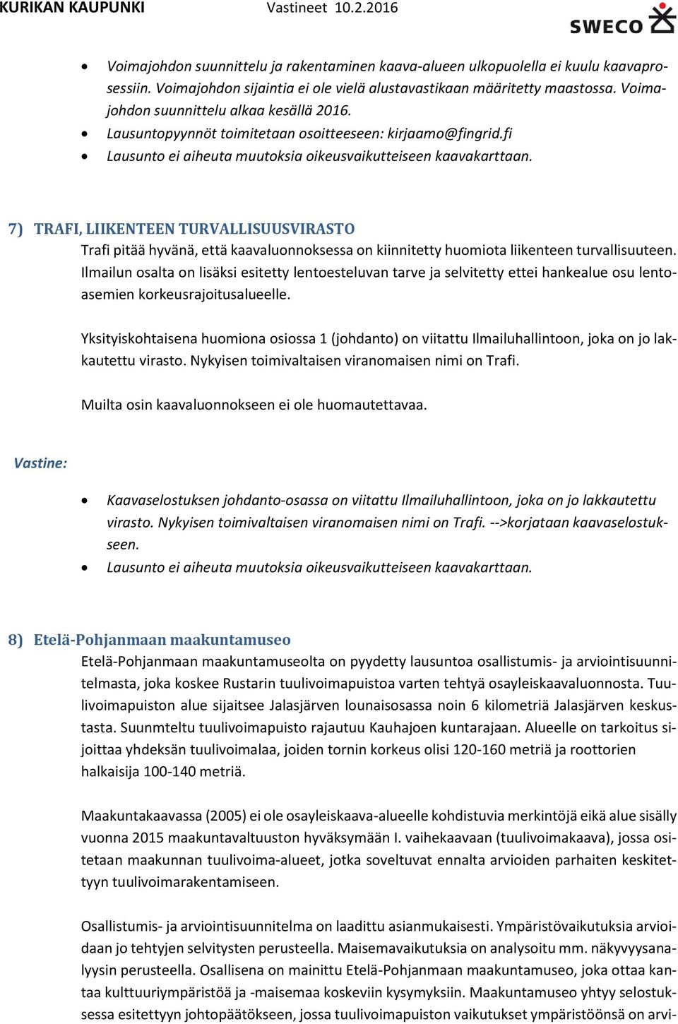 fi 7) TRAFI, LIIKENTEEN TURVALLISUUSVIRASTO Trafi pitää hyvänä, että kaavaluonnoksessa on kiinnitetty huomiota liikenteen turvallisuuteen.