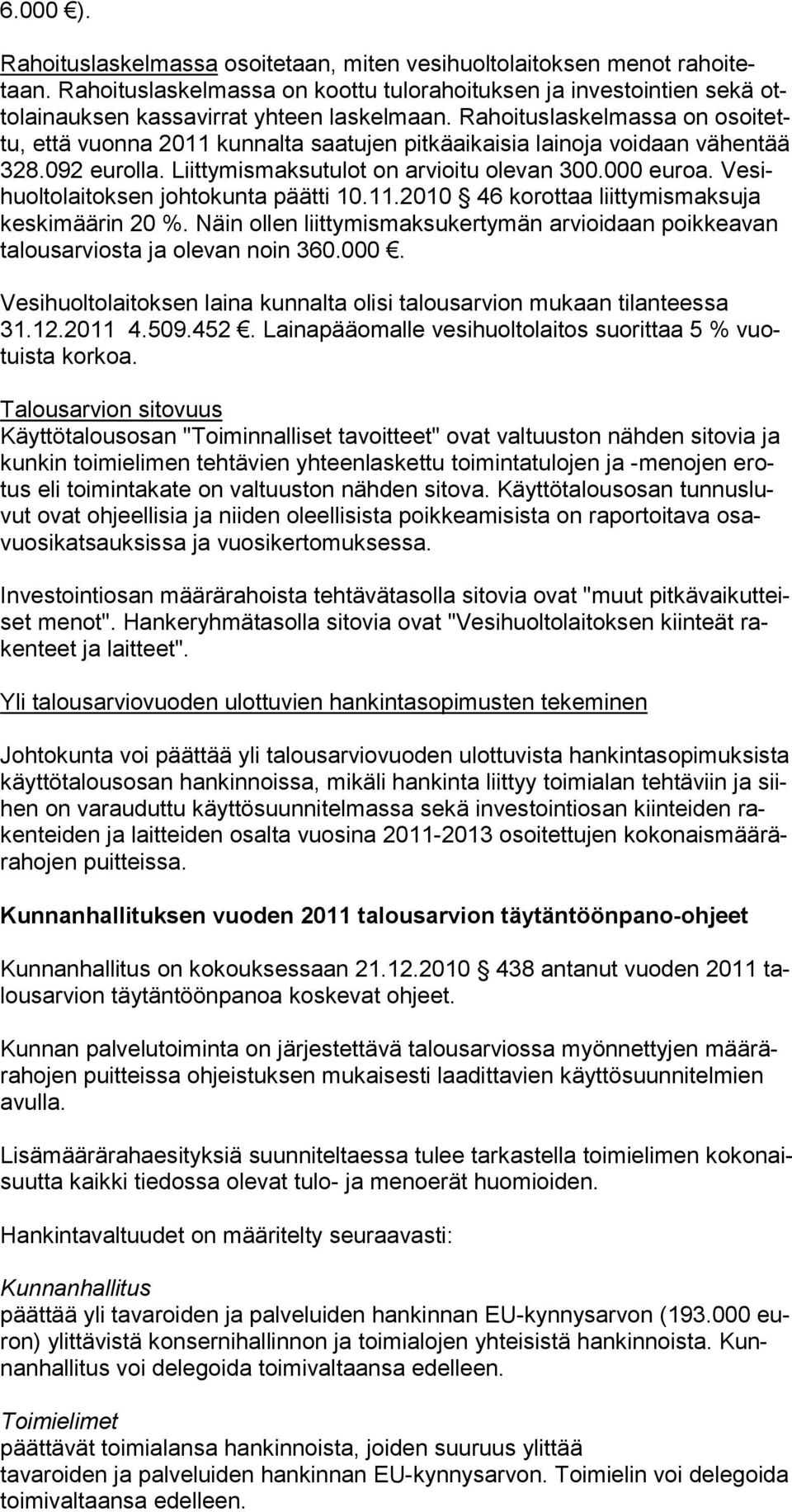 Vesihuoltolaitoksen johtokunta päätti 10.11.2010 46 korottaa liittymismaksuja keskimäärin 20 %. Näin ollen liittymismaksukertymän arvioidaan poikkeavan talousarviosta ja olevan noin 360.000.