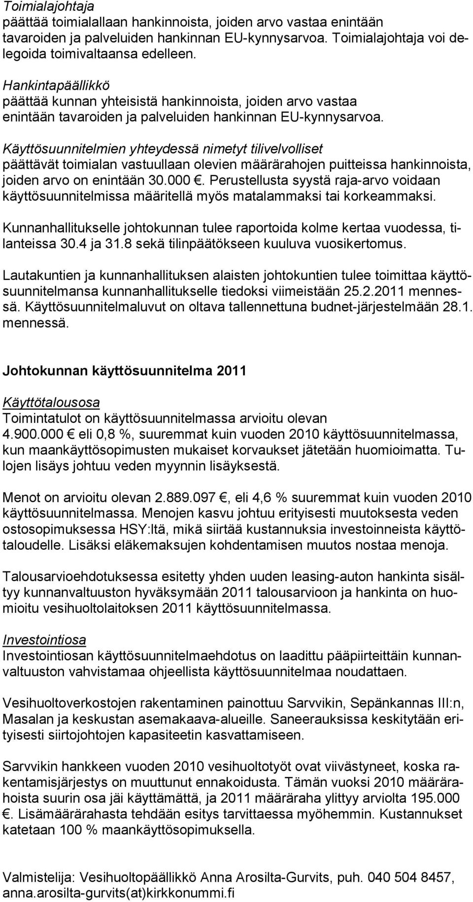 Käyttösuunnitelmien yhteydessä nimetyt tilivelvolliset päättävät toimialan vastuullaan olevien määrärahojen puitteissa hankinnoista, joiden arvo on enintään 30.000.