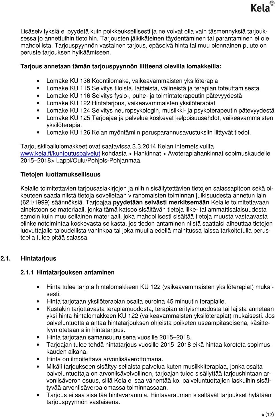 Tarjous annetaan tämän tarjouspyynnön liitteenä olevilla lomakkeilla: KU 136 Koontilomake, vaikeavammaisten yksilöterapia KU 115 Selvitys tiloista, laitteista, välineistä ja terapian toteuttamisesta