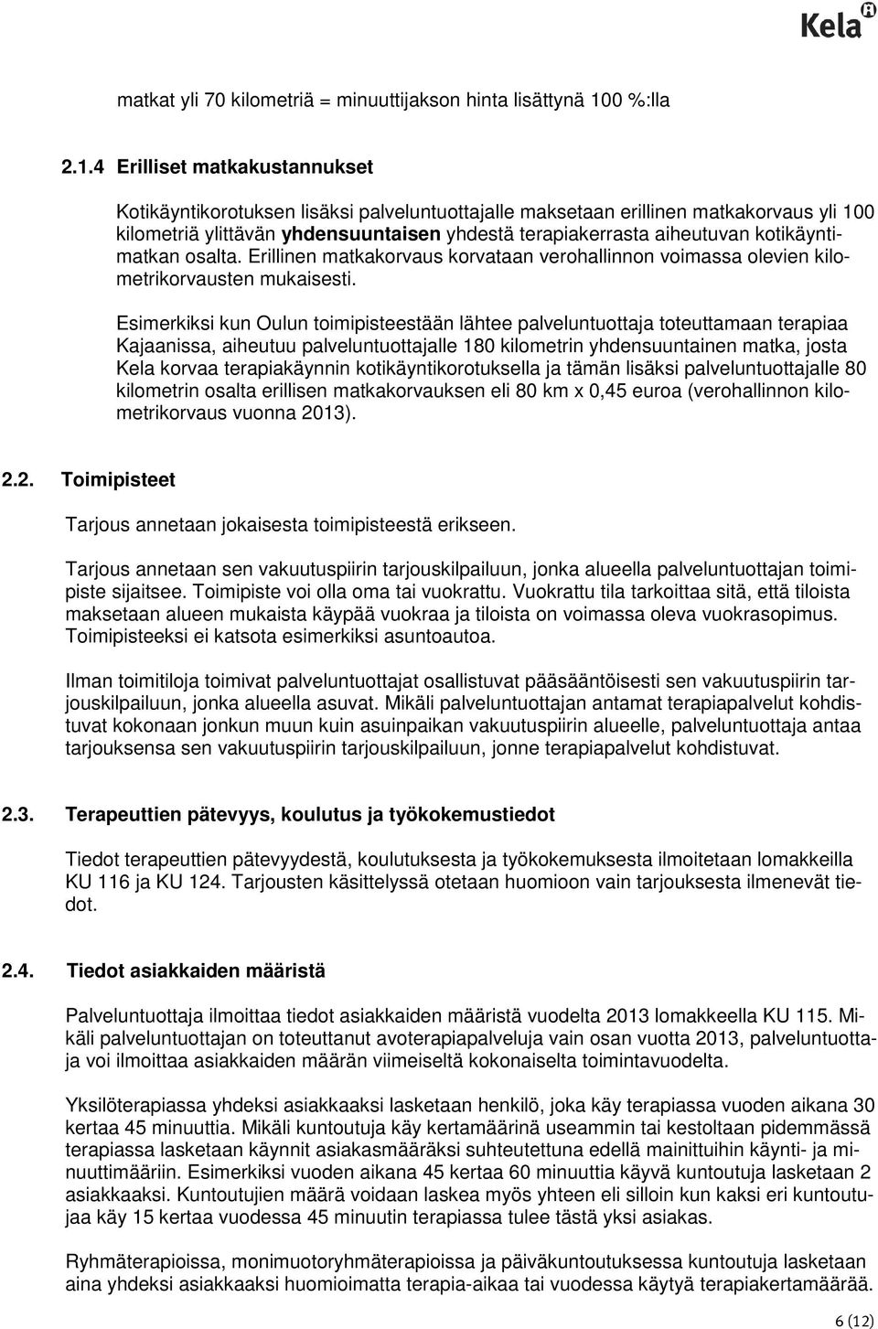 4 Erilliset matkakustannukset Kotikäyntikorotuksen lisäksi palveluntuottajalle maksetaan erillinen matkakorvaus yli 100 kilometriä ylittävän yhdensuuntaisen yhdestä terapiakerrasta aiheutuvan