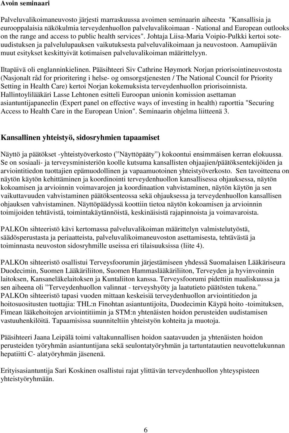 Aamupäivän muut esitykset keskittyivät kotimaisen palveluvalikoiman määrittelyyn. Iltapäivä oli englanninkielinen.