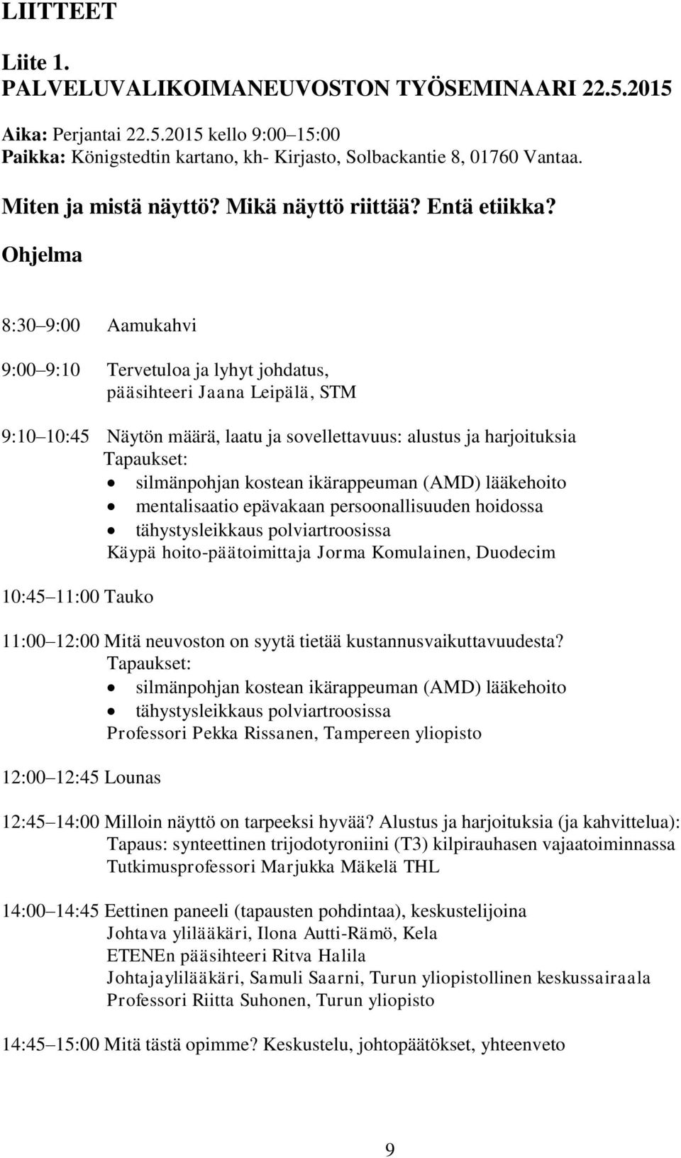 Ohjelma 8:30 9:00 Aamukahvi 9:00 9:10 Tervetuloa ja lyhyt johdatus, pääsihteeri Jaana Leipälä, STM 9:10 10:45 Näytön määrä, laatu ja sovellettavuus: alustus ja harjoituksia Tapaukset: silmänpohjan