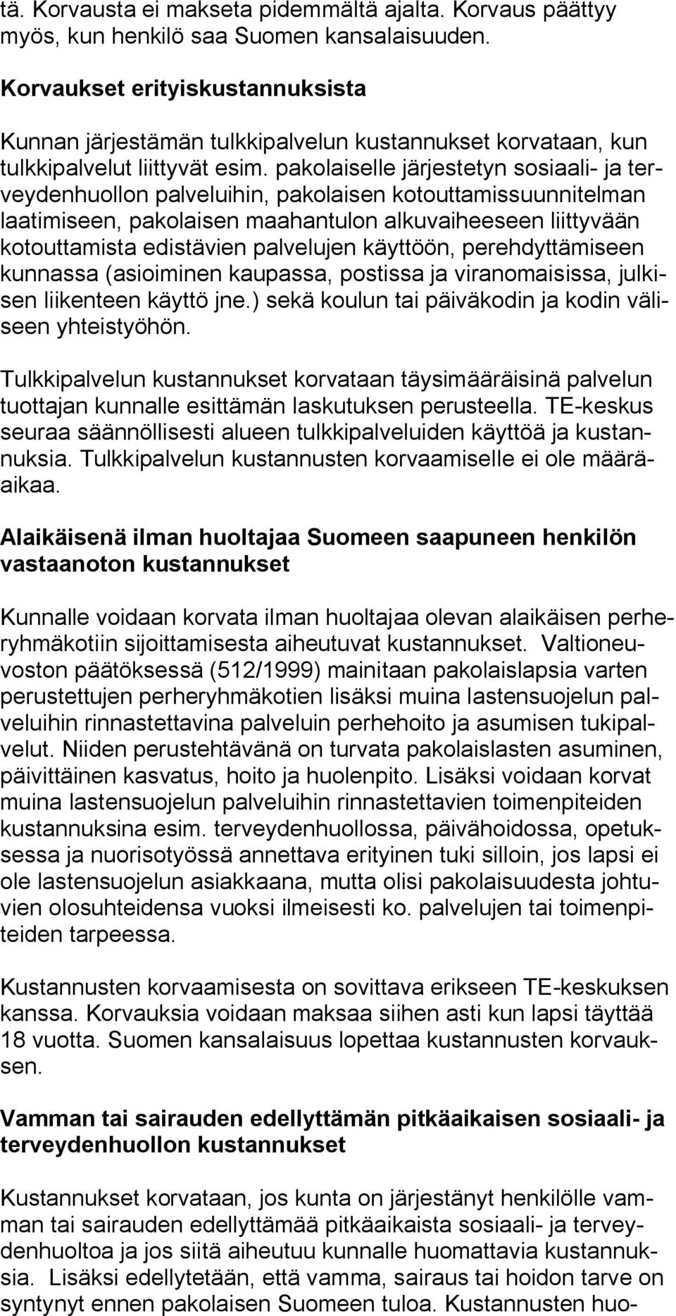 pakolaiselle järjestetyn sosiaali- ja terveydenhuollon palveluihin, pakolaisen kotouttamissuunnitelman laatimiseen, pakolaisen maahantulon alkuvaiheeseen liittyvään kotouttamista edistävien