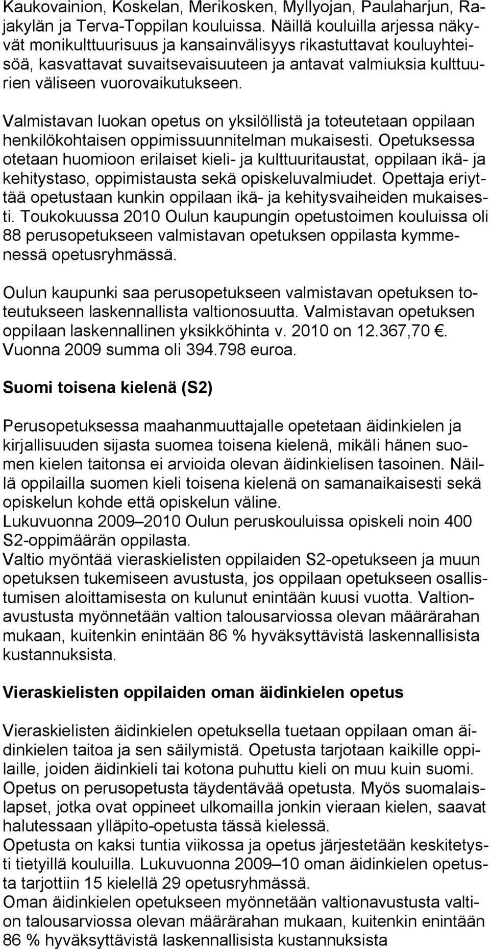 Valmistavan luokan opetus on yksilöllistä ja toteutetaan oppilaan henkilökohtaisen oppimissuunnitelman mukaisesti.