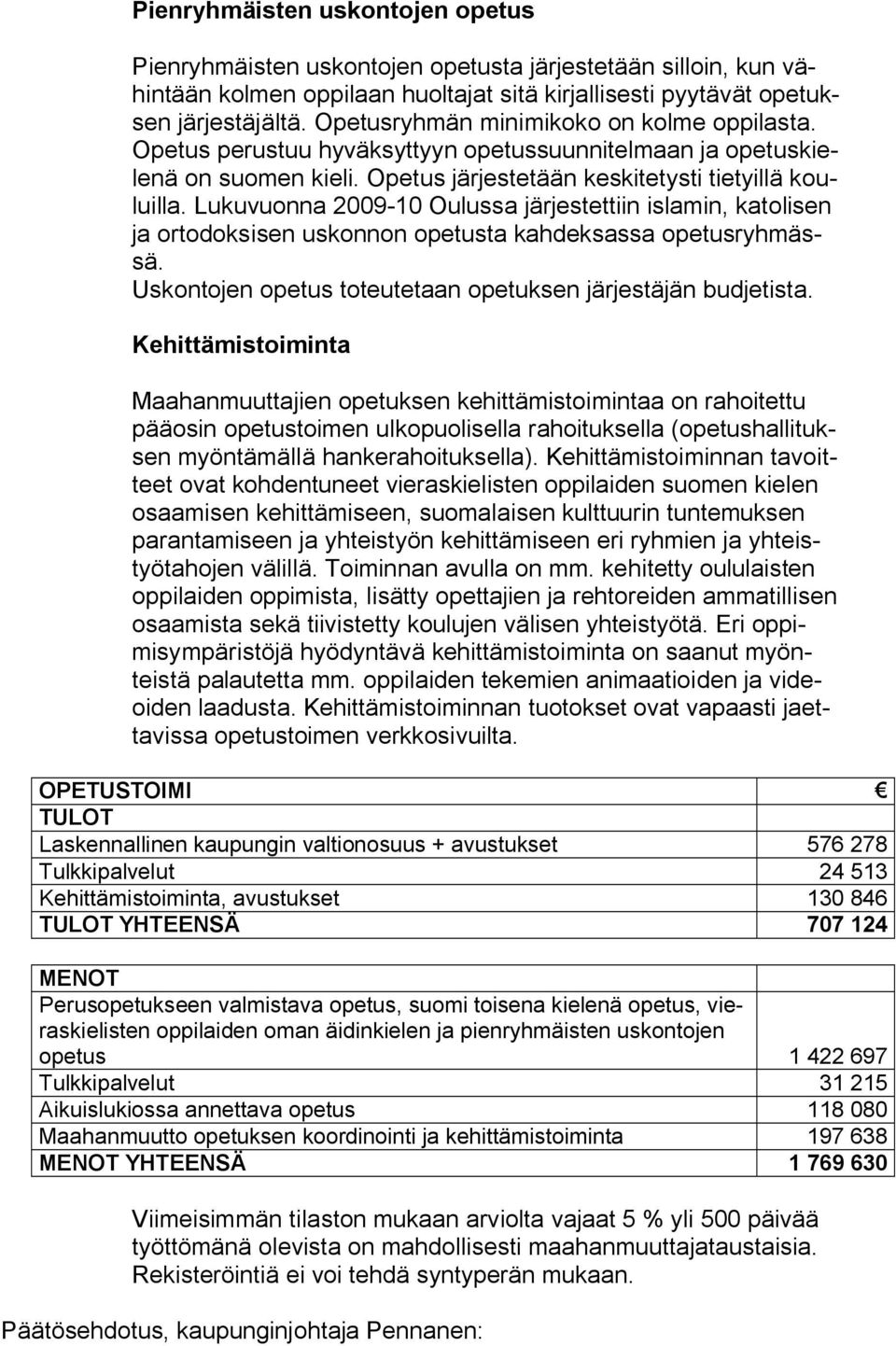 Lukuvuonna 2009-10 Oulussa järjestettiin islamin, katolisen ja ortodoksisen uskonnon opetusta kahdeksassa opetusryhmässä. Uskontojen opetus toteutetaan opetuksen järjestäjän budjetista.