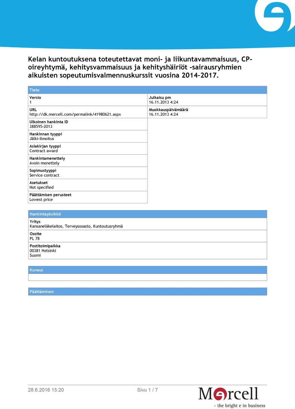 aspx Ulkoinen hankinta ID 388595-2013 Hankinnan tyyppi Jälki-ilmoitus Asiakirjan tyyppi Contract award Hankintamenettely Avoin menettely Sopimustyyppi Service contract