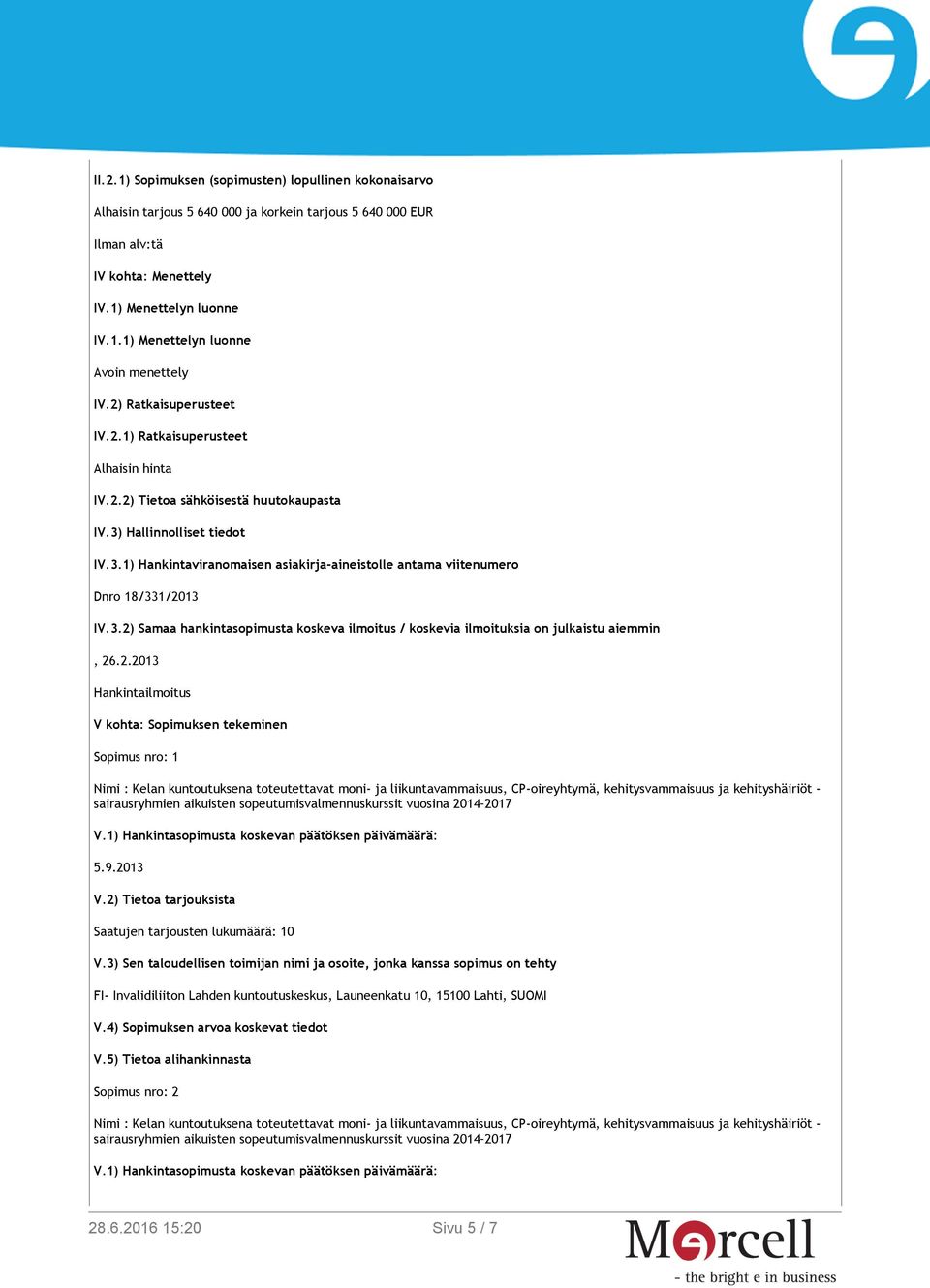 3.1) Hankintaviranomaisen asiakirja-aineistolle antama viitenumero Dnro 18/331/2013 IV.3.2) Samaa hankintasopimusta koskeva ilmoitus / koskevia ilmoituksia on julkaistu aiemmin, 26.