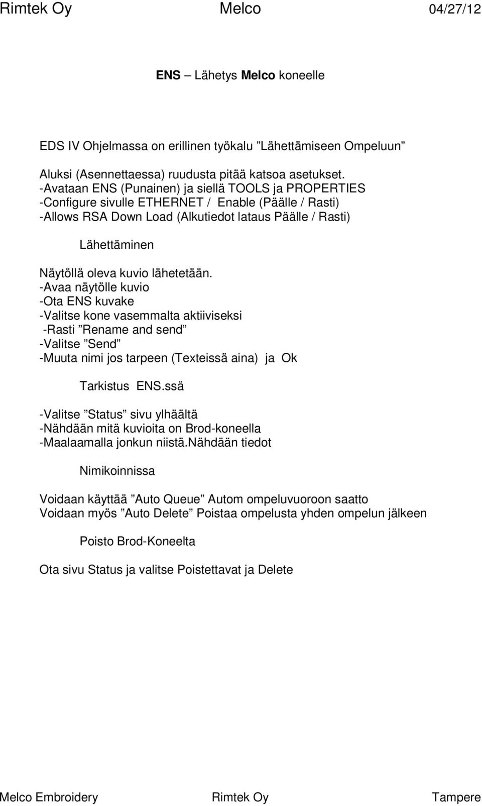 lähetetään. -Avaa näytölle kuvio -Ota ENS kuvake -Valitse kone vasemmalta aktiiviseksi -Rasti Rename and send -Valitse Send -Muuta nimi jos tarpeen (Texteissä aina) ja Ok Tarkistus ENS.