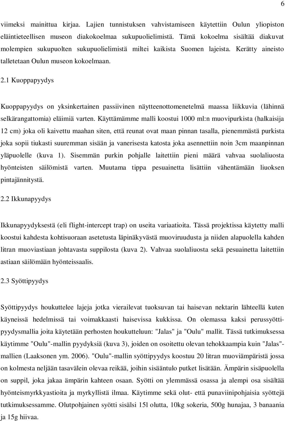 1 Kuoppapyydys Kuoppapyydys on yksinkertainen passiivinen näytteenottomenetelmä maassa liikkuvia (lähinnä selkärangattomia) eläimiä varten.