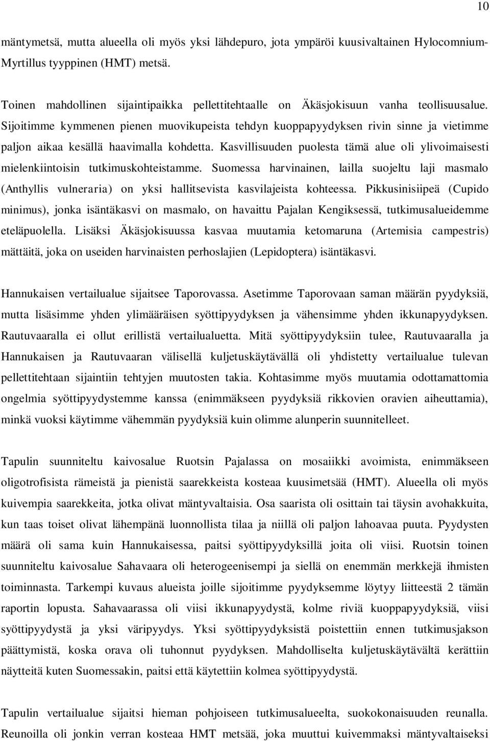 Sijoitimme kymmenen pienen muovikupeista tehdyn kuoppapyydyksen rivin sinne ja vietimme paljon aikaa kesällä haavimalla kohdetta.