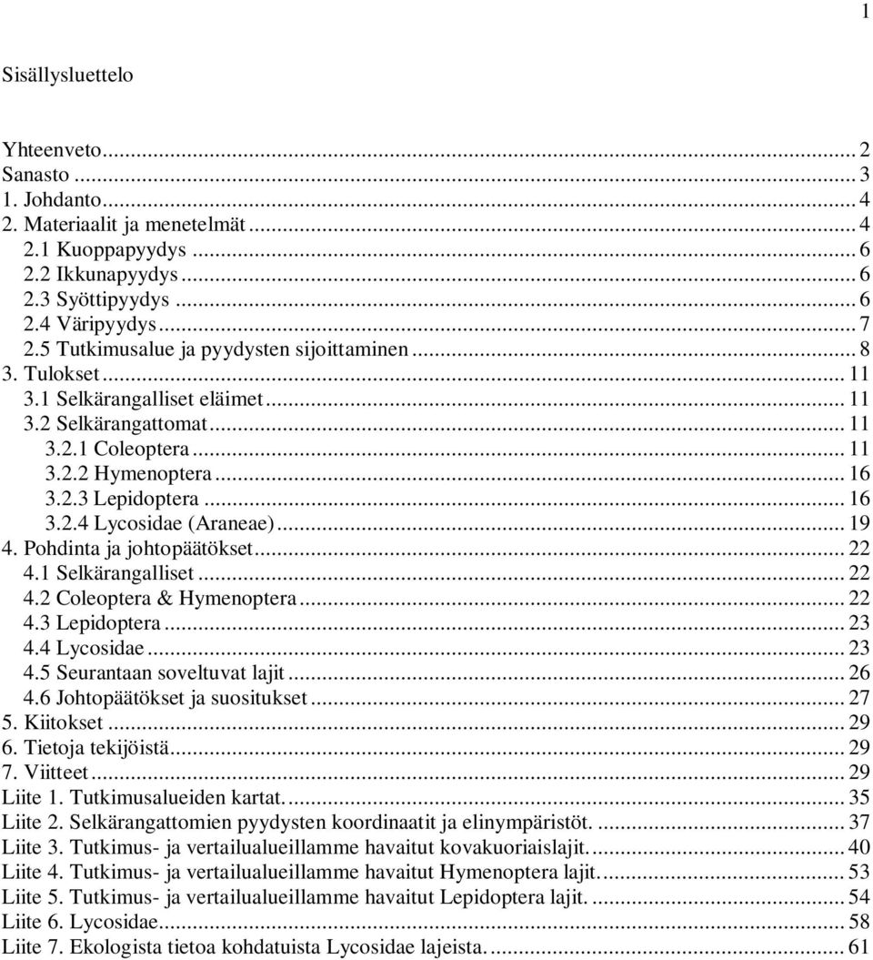 .. 19 4. Pohdinta ja johtopäätökset... 22 4.1 Selkärangalliset... 22 4.2 Coleoptera & Hymenoptera... 22 4.3 Lepidoptera... 23 4.4 Lycosidae... 23 4.5 Seurantaan soveltuvat lajit... 26 4.