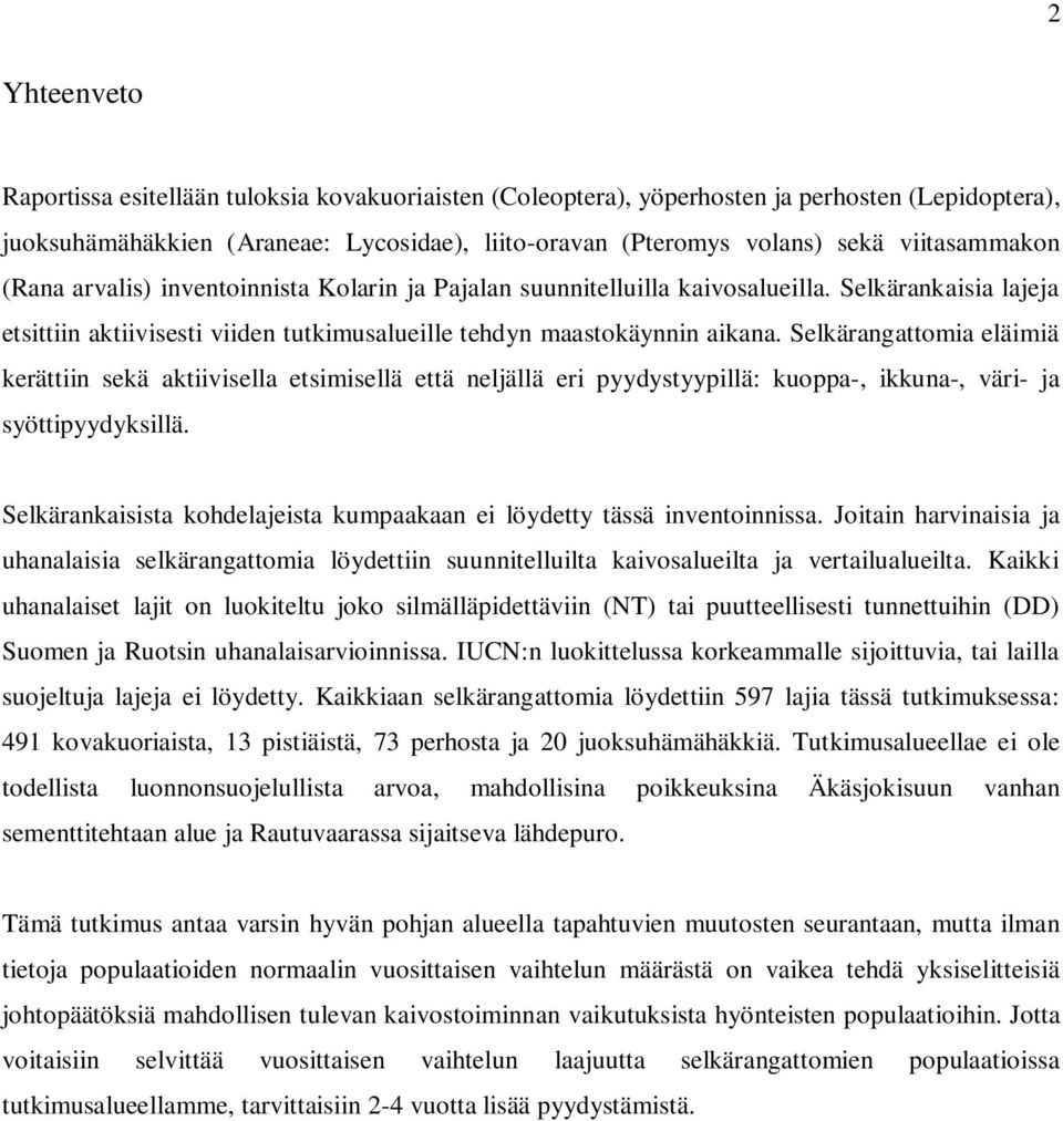 Selkärangattomia eläimiä kerättiin sekä aktiivisella etsimisellä että neljällä eri pyydystyypillä: kuoppa-, ikkuna-, väri- ja syöttipyydyksillä.