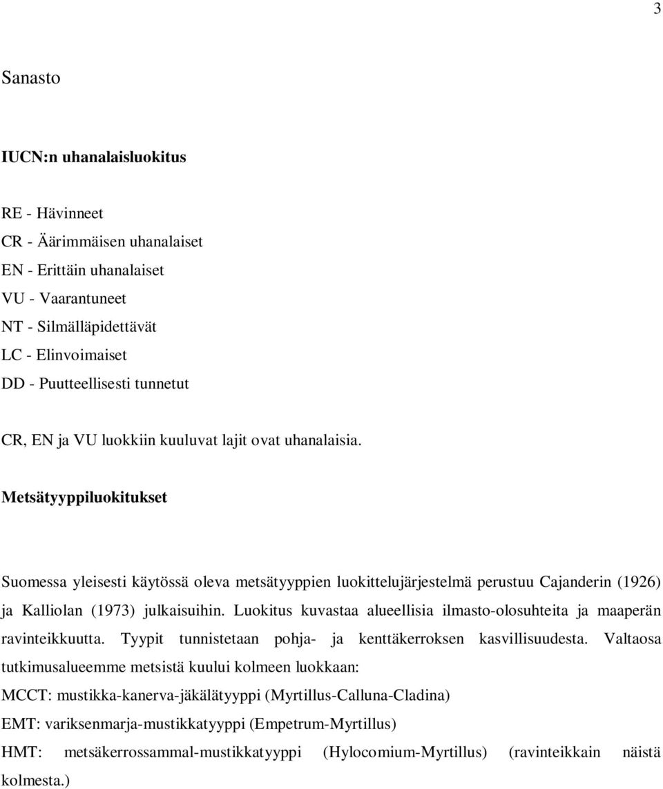 Metsätyyppiluokitukset Suomessa yleisesti käytössä oleva metsätyyppien luokittelujärjestelmä perustuu Cajanderin (1926) ja Kalliolan (1973) julkaisuihin.