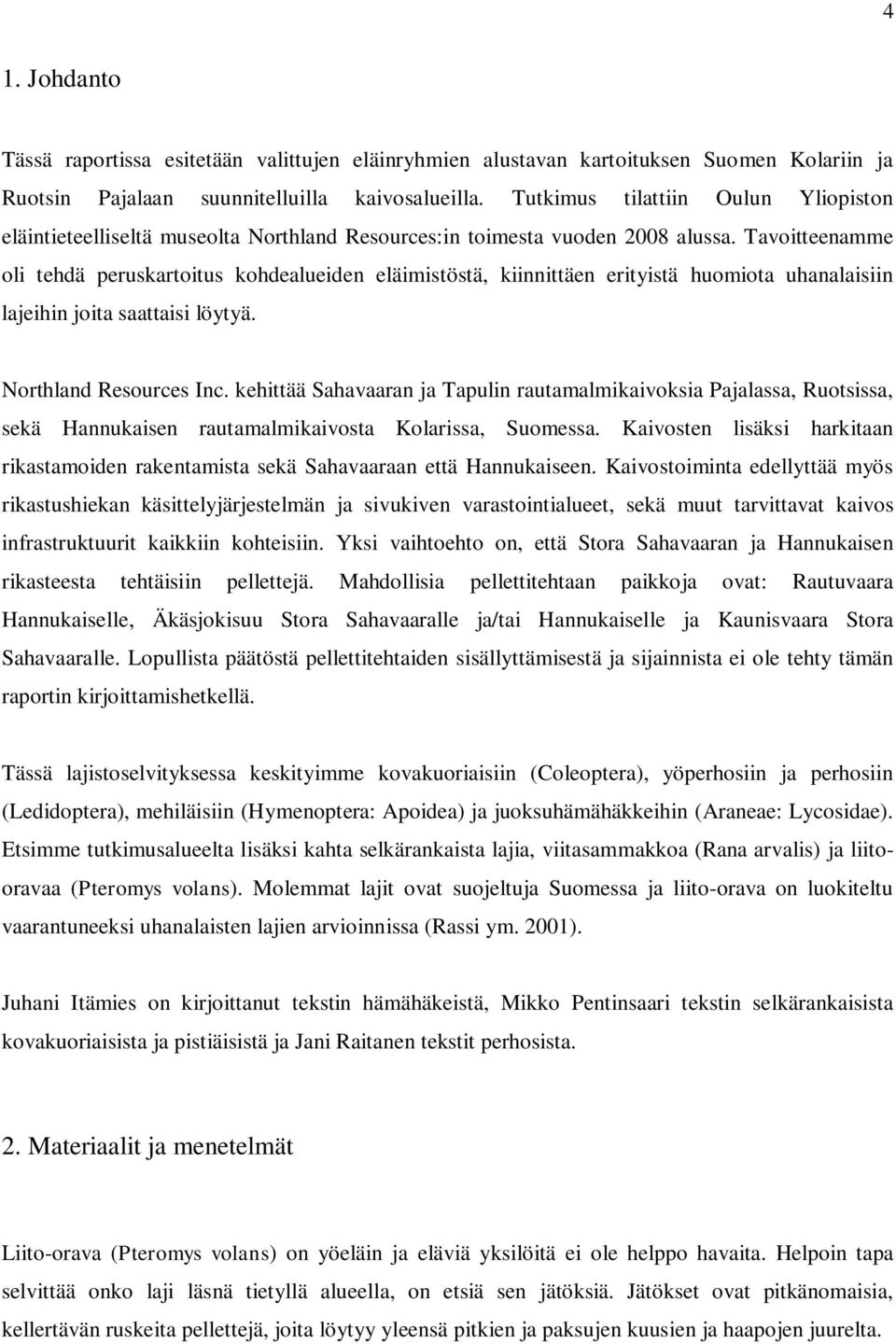 Tavoitteenamme oli tehdä peruskartoitus kohdealueiden eläimistöstä, kiinnittäen erityistä huomiota uhanalaisiin lajeihin joita saattaisi löytyä. Northland Resources Inc.