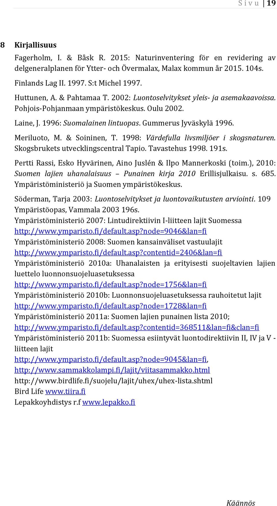 Gummerus Jyväskylä 1996. Meriluoto, M. & Soininen, T. 1998: Värdefulla livsmiljöer i skogsnaturen. Skogsbrukets utvecklingscentral Tapio. Tavastehus 1998. 191s.