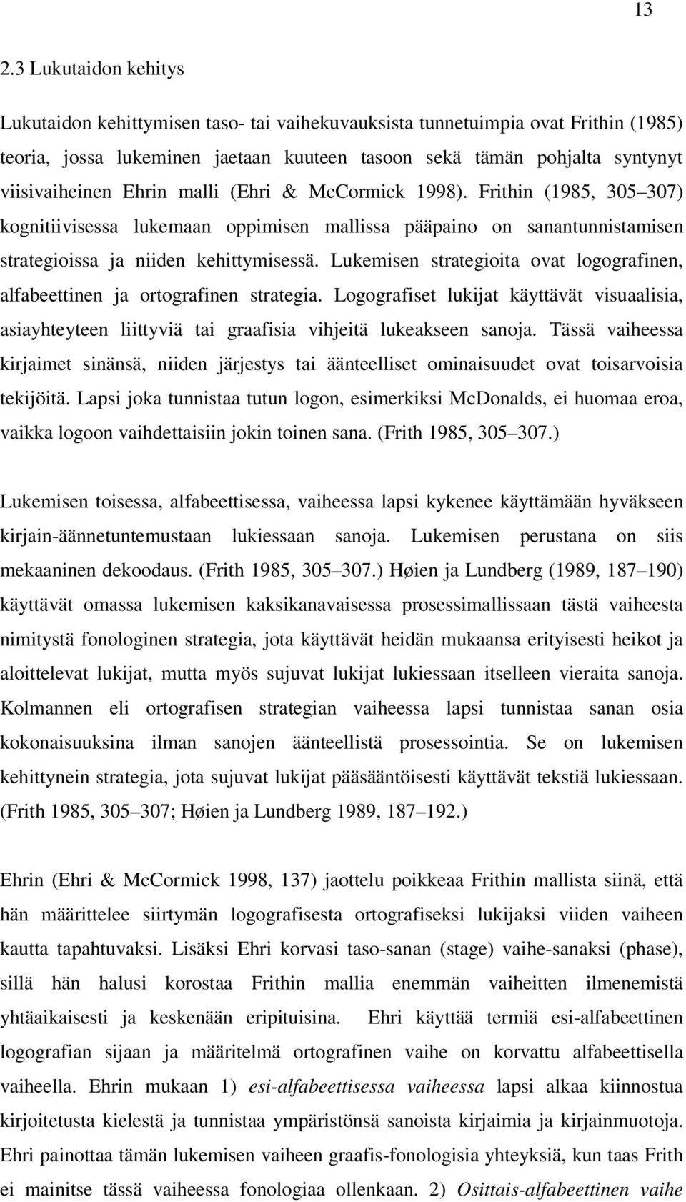 Lukemisen strategioita ovat logografinen, alfabeettinen ja ortografinen strategia. Logografiset lukijat käyttävät visuaalisia, asiayhteyteen liittyviä tai graafisia vihjeitä lukeakseen sanoja.