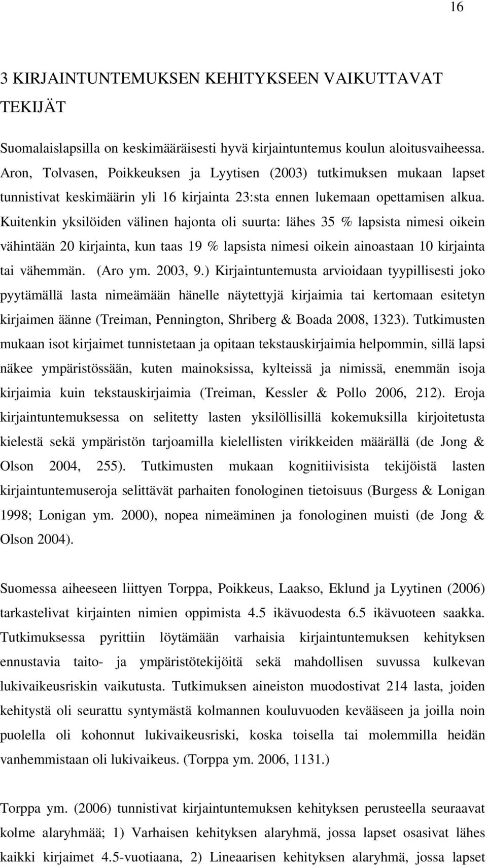 Kuitenkin yksilöiden välinen hajonta oli suurta: lähes 35 % lapsista nimesi oikein vähintään 20 kirjainta, kun taas 19 % lapsista nimesi oikein ainoastaan 10 kirjainta tai vähemmän. (Aro ym. 2003, 9.