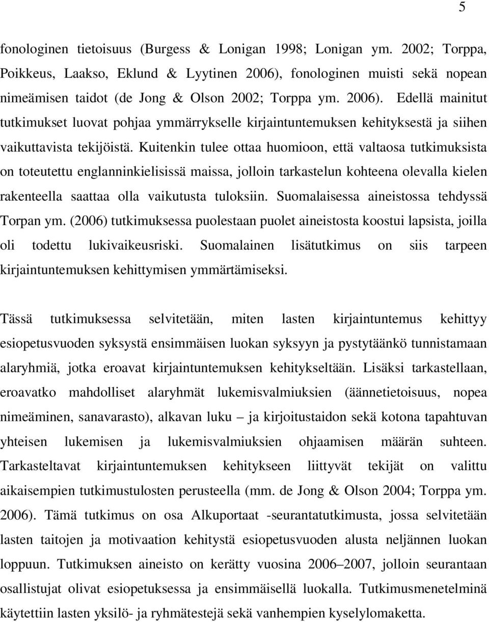 Kuitenkin tulee ottaa huomioon, että valtaosa tutkimuksista on toteutettu englanninkielisissä maissa, jolloin tarkastelun kohteena olevalla kielen rakenteella saattaa olla vaikutusta tuloksiin.