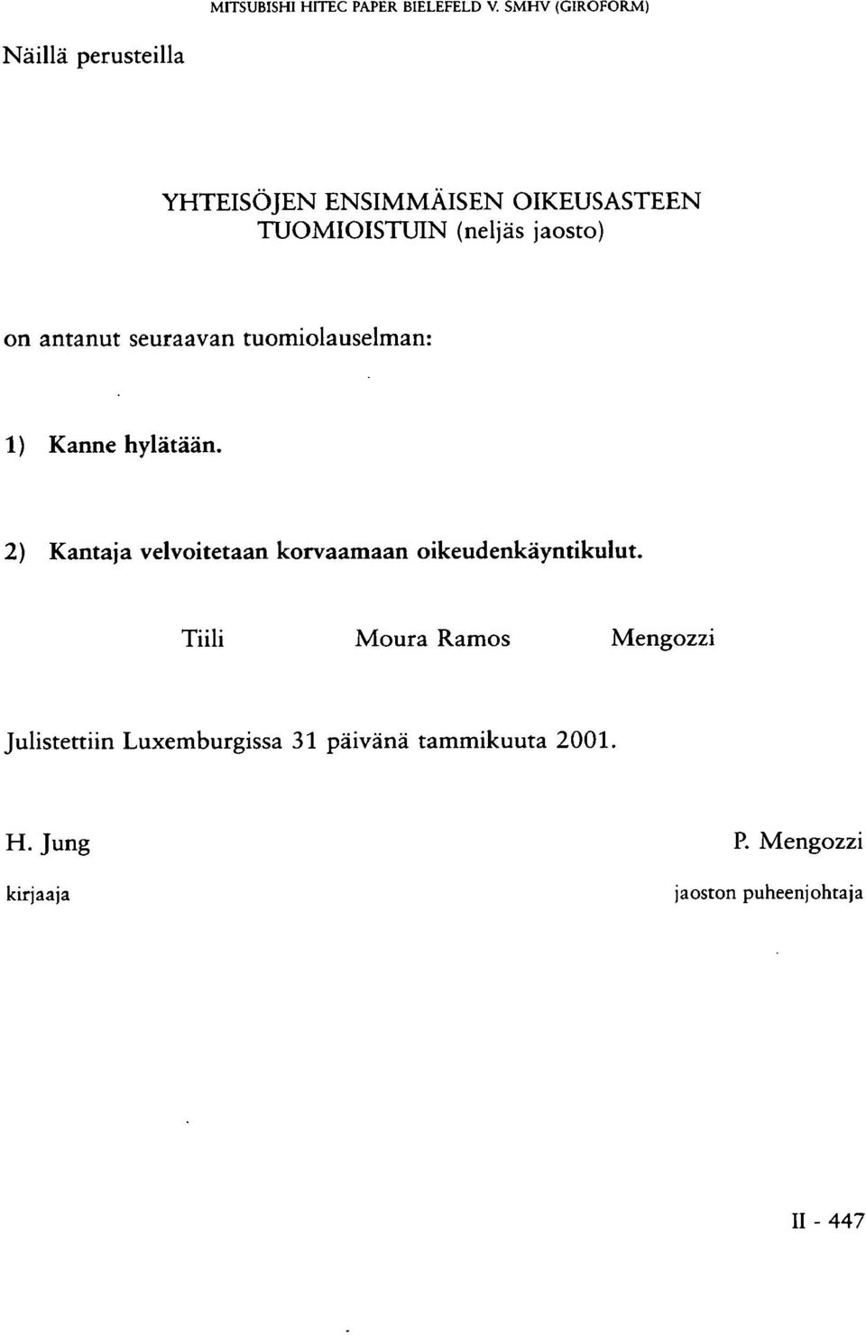 jaosto) on antanut seuraavan tuomiolauselman: 1) Kanne hylätään.