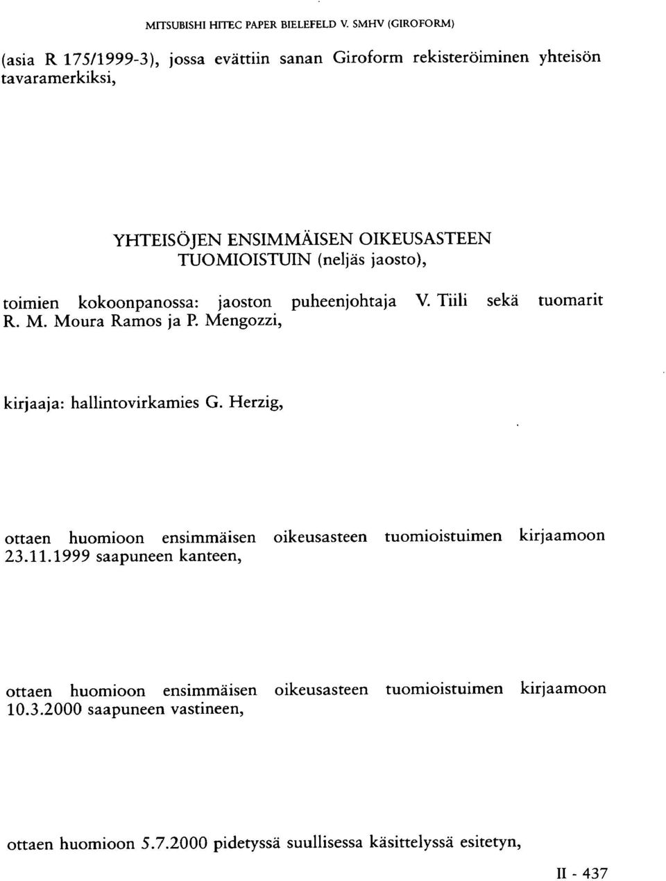 TUOMIOISTUIN (neljäs jaosto), toimien kokoonpanossa: jaoston puheenjohtaja V. Tiili sekä tuomarit R. M. Moura Ramos ja P.