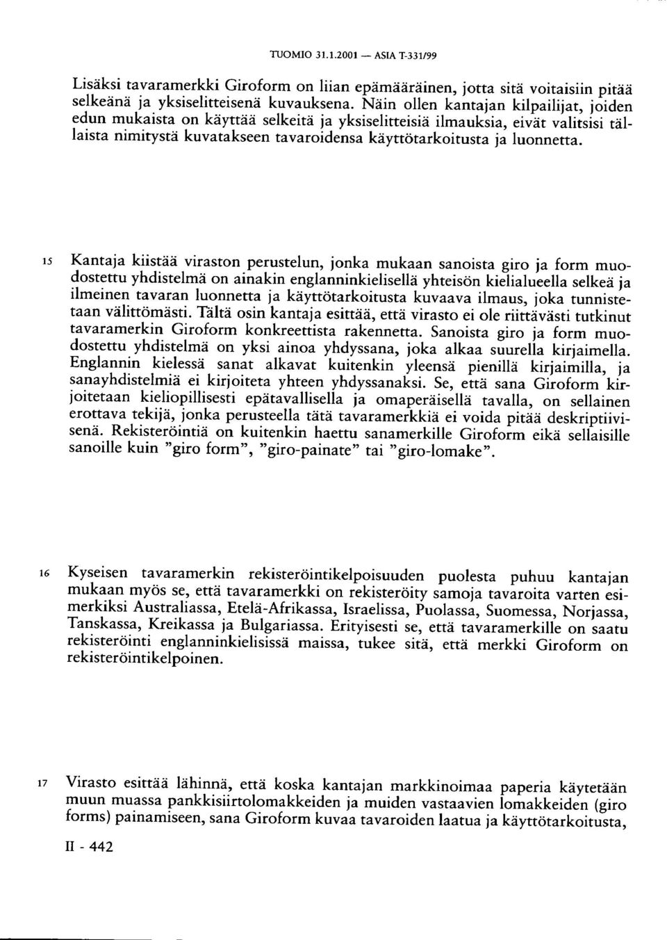 15 Kantaja kiistää viraston perustelun, jonka mukaan sanoista giro ja form muodostettu yhdistelmä on ainakin englanninkielisellä yhteisön kielialueella selkeä ja ilmeinen tavaran luonnetta ja