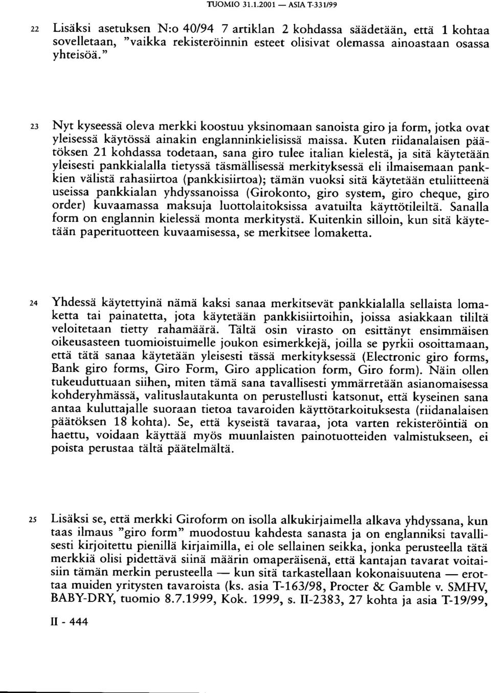 Kuten riidanalaisen päätöksen 21 kohdassa todetaan, sana giro tulee italian kielestä, ja sitä käytetään yleisesti pankkialalla tietyssä täsmällisessä merkityksessä eli ilmaisemaan pankkien välistä