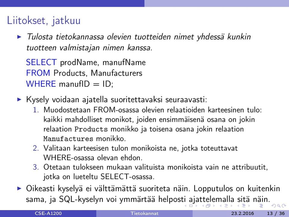 Muodostetaan FROM-osassa olevien relaatioiden karteesinen tulo: kaikki mahdolliset monikot, joiden ensimmäisenä osana on jokin relaation Products monikko ja toisena osana jokin relaation Manufactures