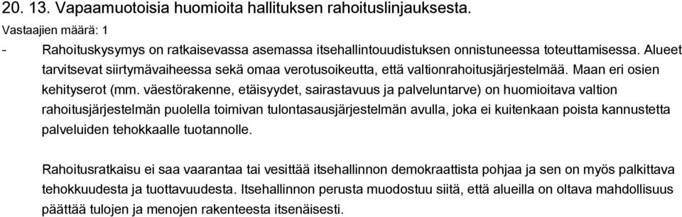 väestörakenne, etäisyydet, sairastavuus ja palveluntarve) on huomioitava valtion rahoitusjärjestelmän puolella toimivan tulontasausjärjestelmän avulla, joka ei kuitenkaan poista kannustetta