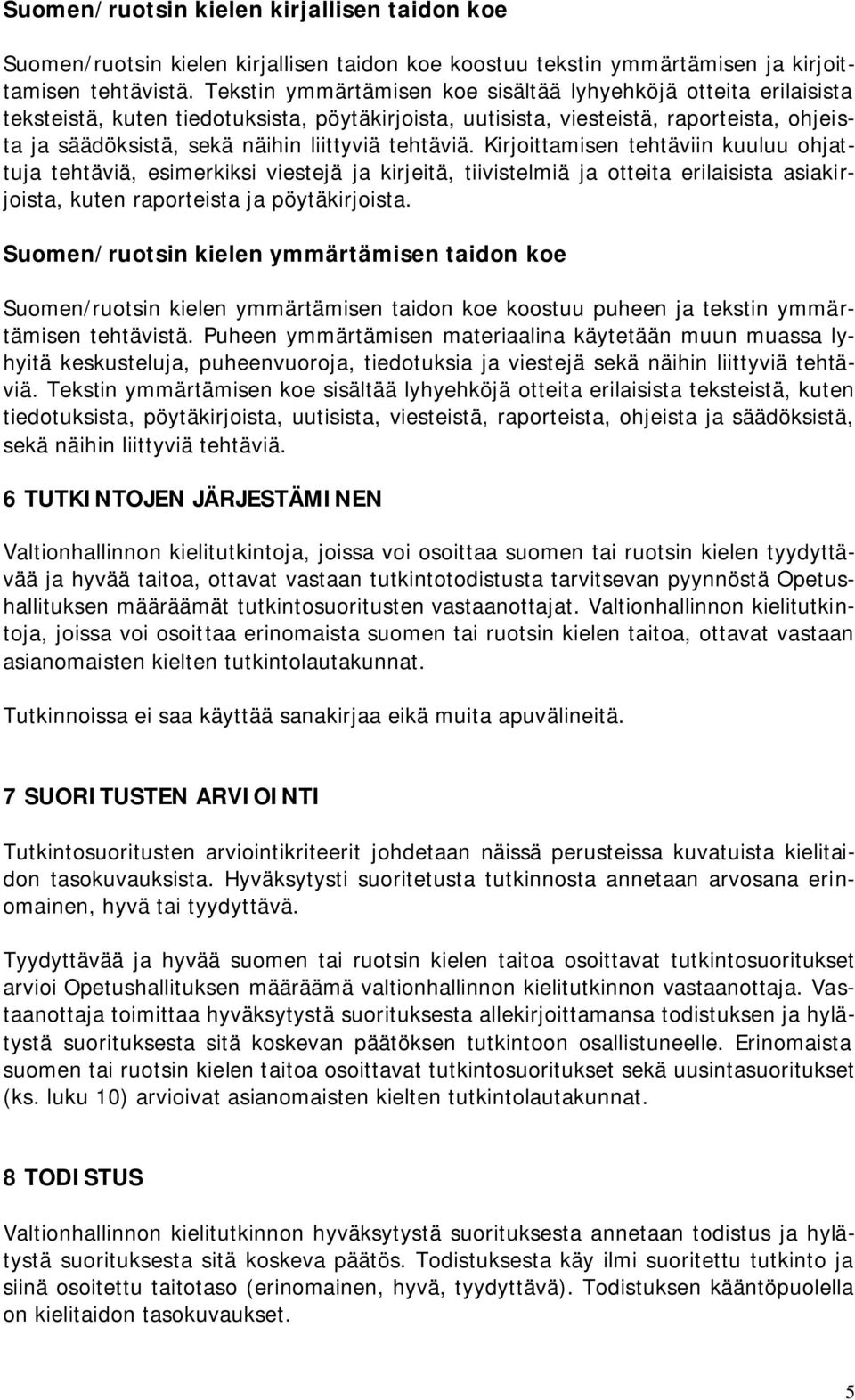 tehtäviä. Kirjoittamisen tehtäviin kuuluu ohjattuja tehtäviä, esimerkiksi viestejä ja kirjeitä, tiivistelmiä ja otteita erilaisista asiakirjoista, kuten raporteista ja pöytäkirjoista.