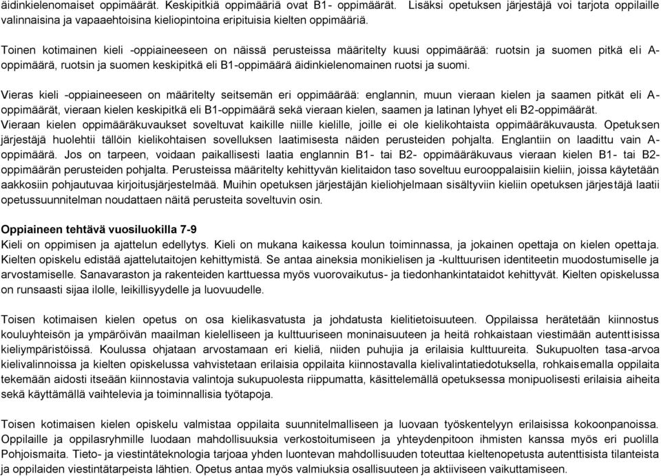 Toinen kotimainen kieli -oppiaineeseen on näissä perusteissa määritelty kuusi oppimäärää: ruotsin ja suomen pitkä eli A- oppimäärä, ruotsin ja suomen keskipitkä eli B1-oppimäärä äidinkielenomainen