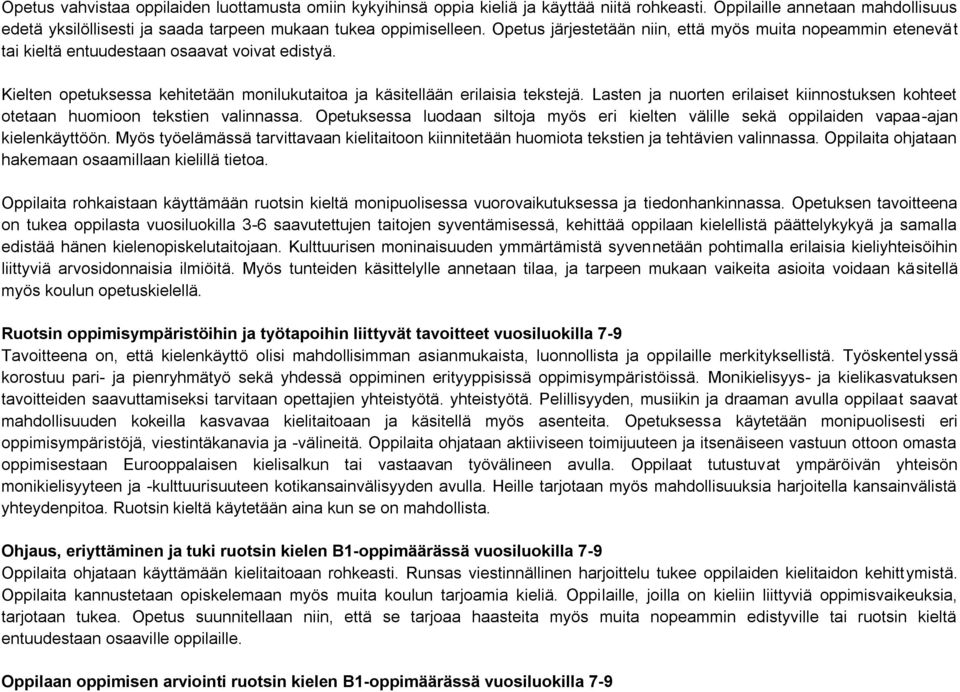 Lasten ja nuorten erilaiset kiinnostuksen kohteet otetaan huomioon tekstien valinnassa. Opetuksessa luodaan siltoja myös eri kielten välille sekä oppilaiden vapaa-ajan kielenkäyttöön.