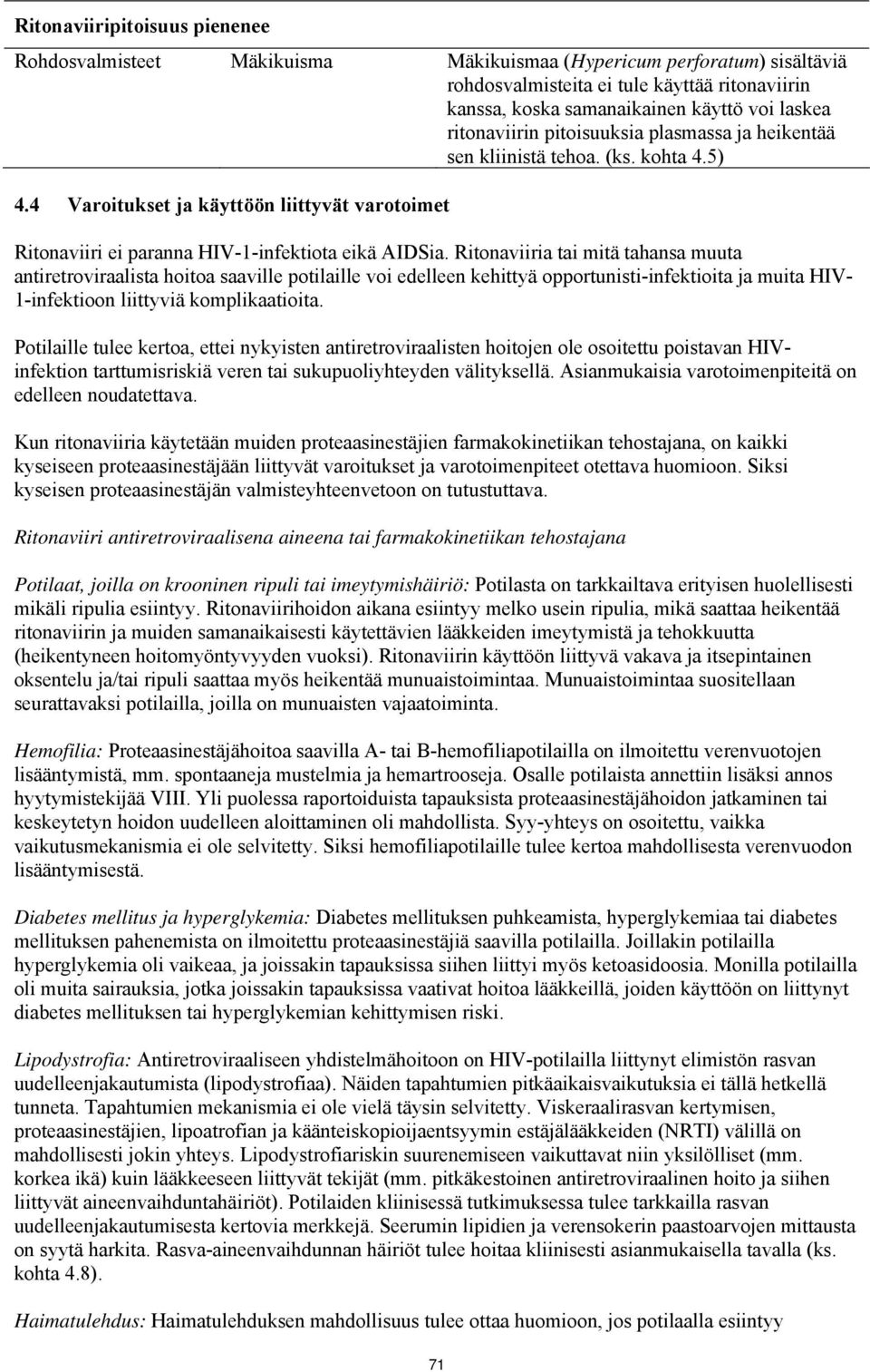 Ritonaviiria tai mitä tahansa muuta antiretroviraalista hoitoa saaville potilaille voi edelleen kehittyä opportunisti-infektioita ja muita HIV- 1-infektioon liittyviä komplikaatioita.