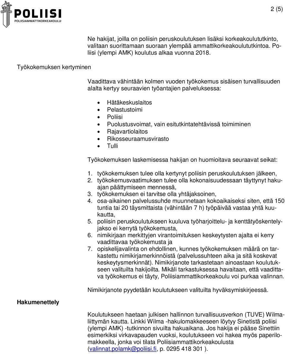 Vaadittava vähintään kolmen vuoden työkokemus sisäisen turvallisuuden alalta kertyy seuraavien työantajien palveluksessa: Hätäkeskuslaitos Pelastustoimi Poliisi Puolustusvoimat, vain