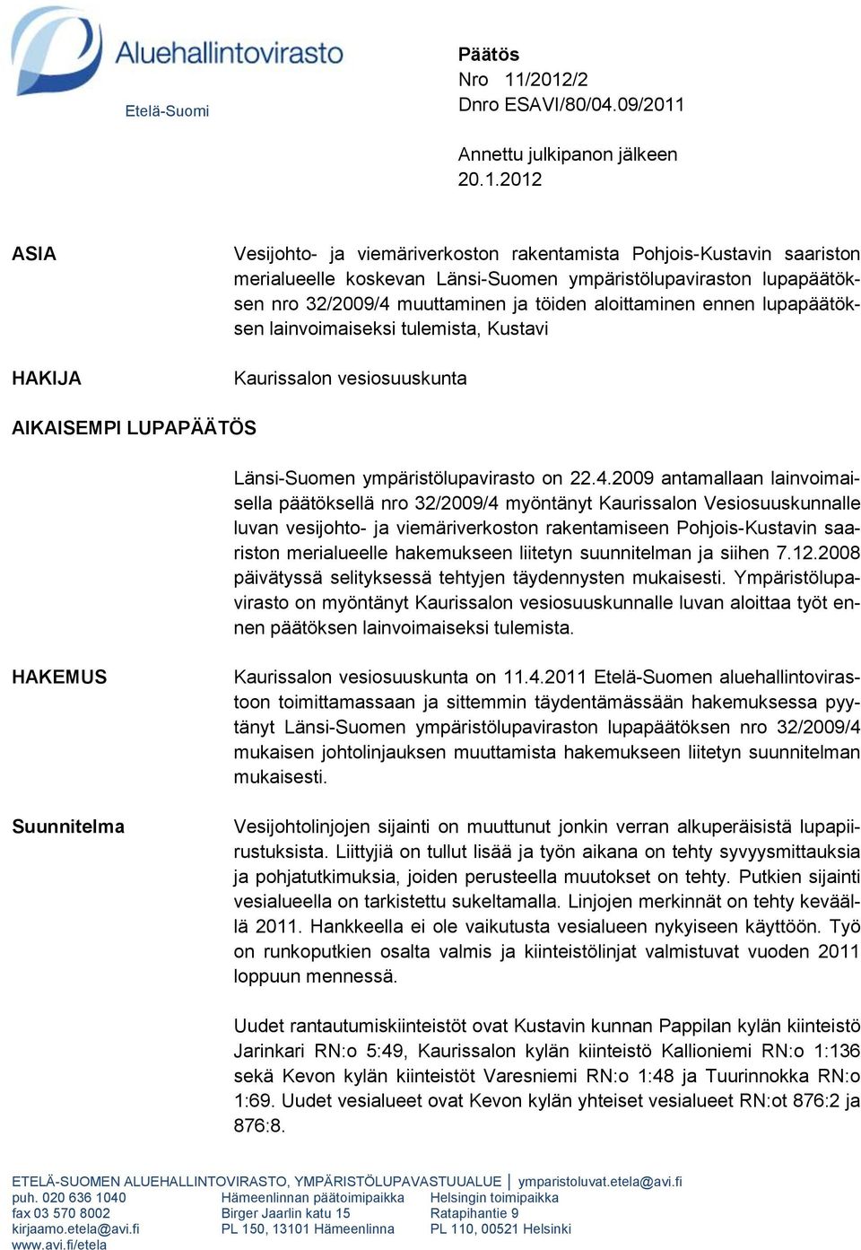 ympäristölupaviraston lupapäätöksen nro 32/2009/4 muuttaminen ja töiden aloittaminen ennen lupapäätöksen lainvoimaiseksi tulemista, Kustavi Kaurissalon vesiosuuskunta AIKAISEMPI LUPAPÄÄTÖS