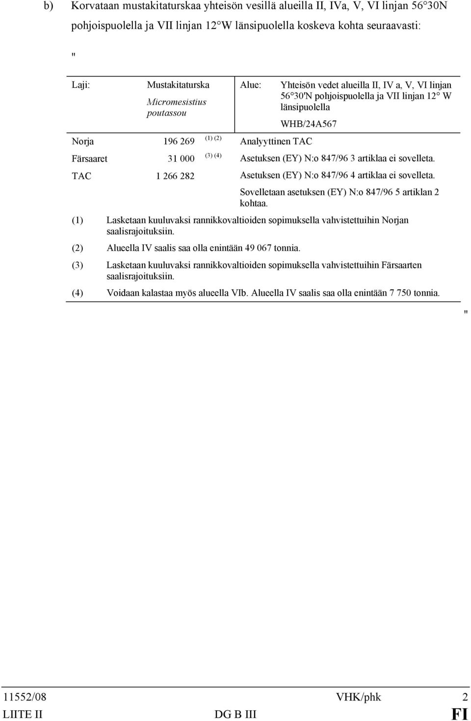 Analyyttinen TAC Asetuksen (EY) N:o 847/96 3 artiklaa ei sovelleta. Asetuksen (EY) N:o 847/96 4 artiklaa ei sovelleta. Sovelletaan asetuksen (EY) N:o 847/96 5 artiklan 2 kohtaa.