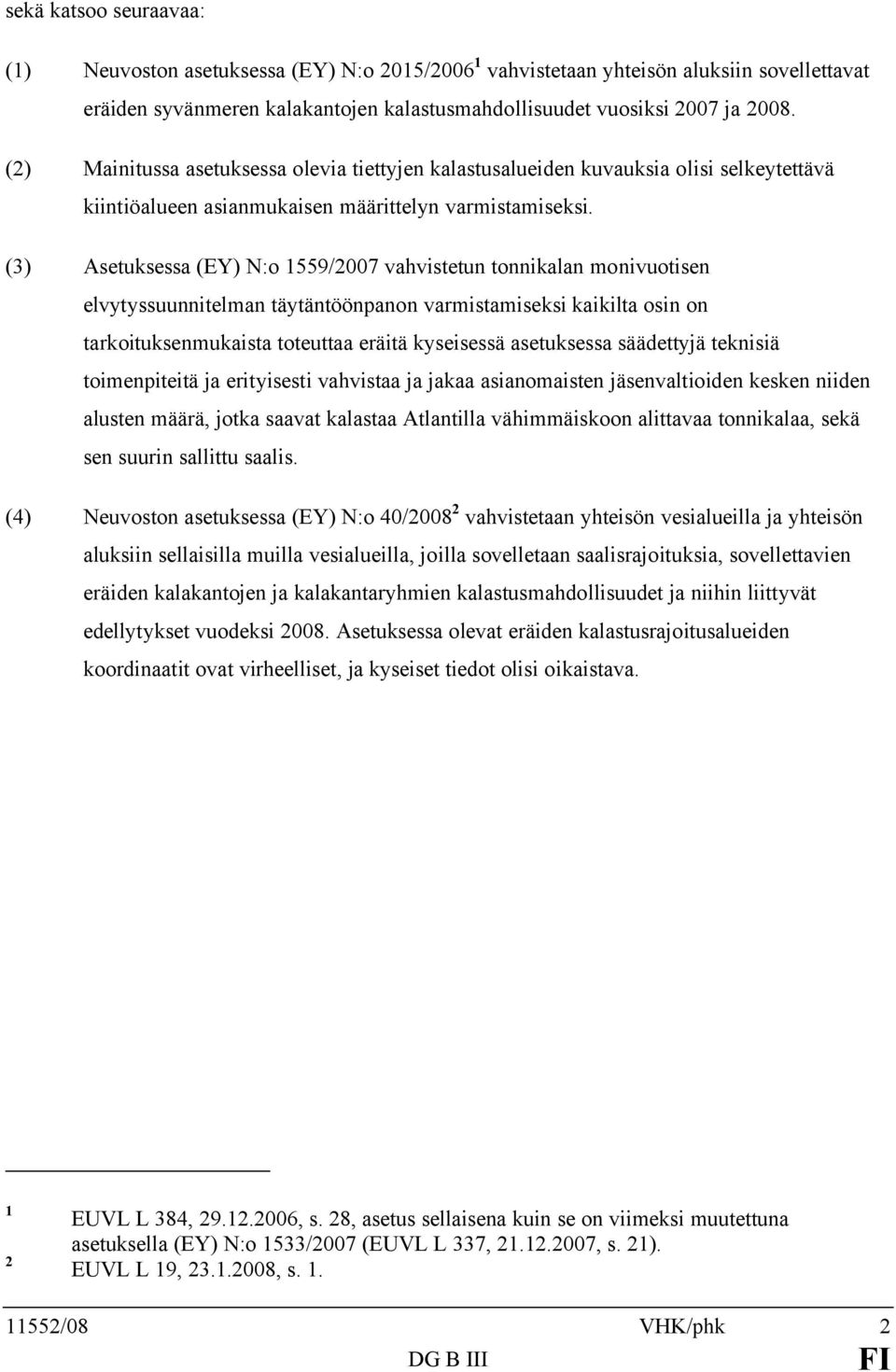 (3) Asetuksessa (EY) N:o 1559/2007 vahvistetun tonnikalan monivuotisen elvytyssuunnitelman täytäntöönpanon varmistamiseksi kaikilta osin on tarkoituksenmukaista toteuttaa eräitä kyseisessä