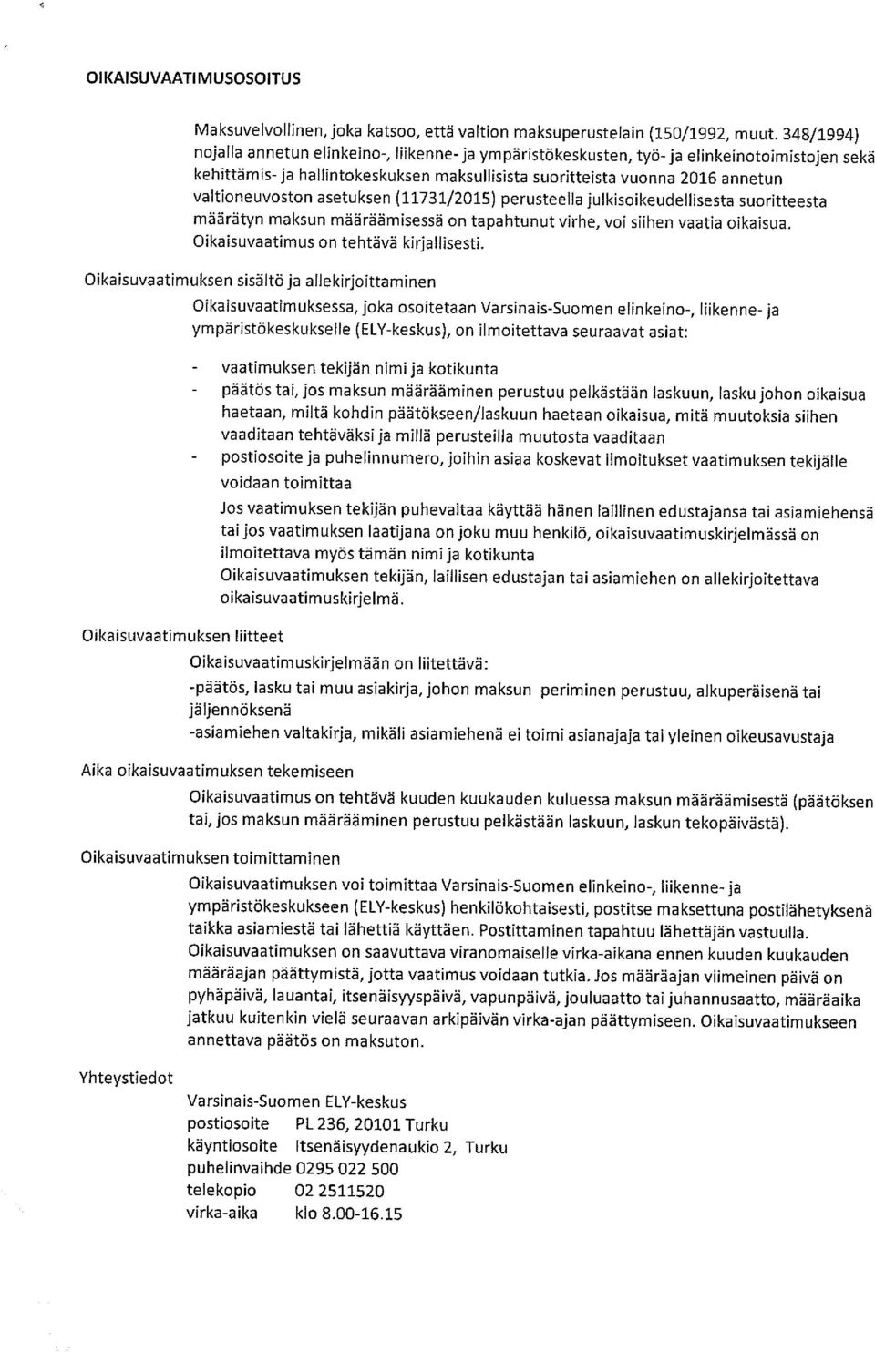 asetuksen (11731/215) perusteella julkisoikeudellisesta suoritteesta määrätyn maksun määräämisessä on tapahtunut virhe, voi siihen vaatia oikaisua. Oikaisuvaatimus on tehtävä kirjallisesti.