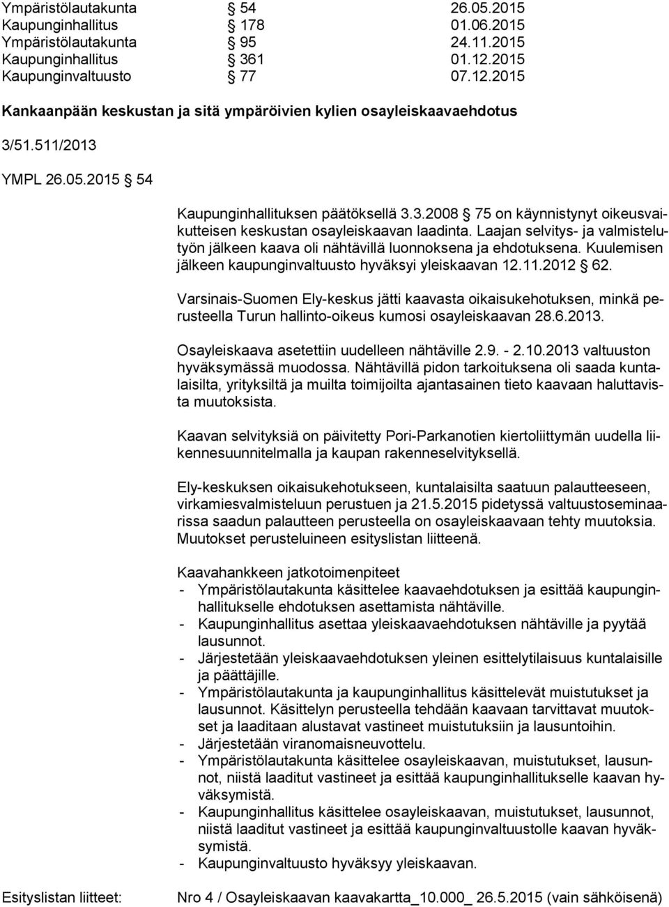 Laajan selvitys- ja val mis te lutyön jälkeen kaava oli nähtävillä luonnoksena ja ehdotuksena. Kuu le mi sen jälkeen kaupunginvaltuusto hyväksyi yleiskaavan 12.11.2012 62.