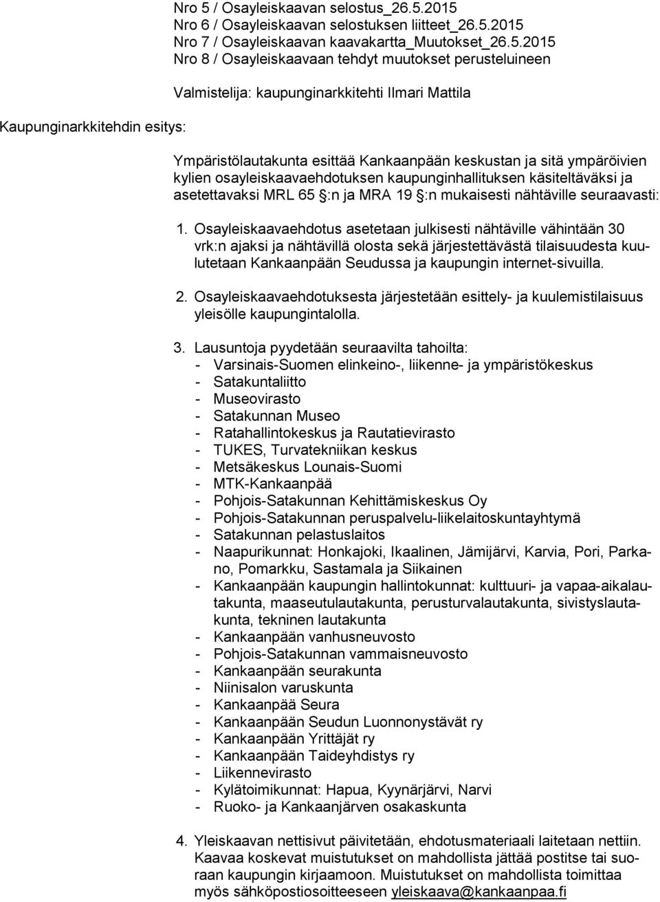 2015 Nro 6 / Osayleiskaavan selostuksen liitteet_26.5.2015 Nro 7 / Osayleiskaavan kaavakartta_muutokset_26.5.2015 Nro 8 / Osayleiskaavaan tehdyt muutokset perusteluineen Valmistelija: